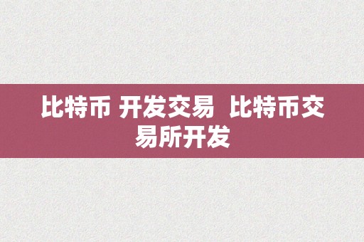 比特币 开发交易  比特币交易所开发