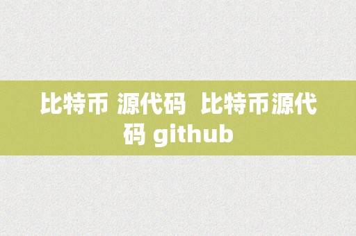 比特币 源代码  比特币源代码 github