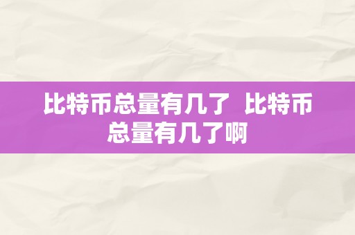 比特币总量有几了  比特币总量有几了啊