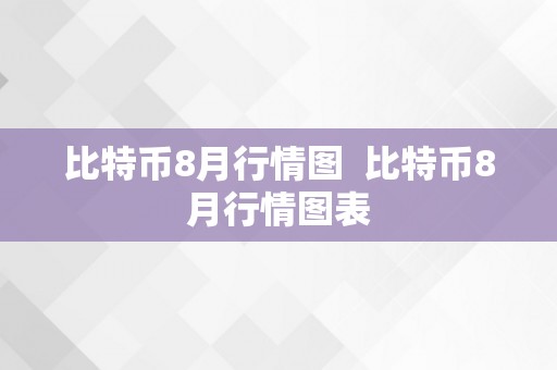 比特币8月行情图  比特币8月行情图表