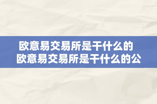 欧意易交易所是干什么的  欧意易交易所是干什么的公司