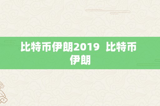 比特币伊朗2019  比特币 伊朗