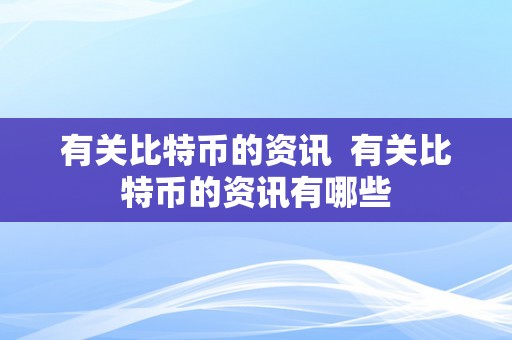 有关比特币的资讯  有关比特币的资讯有哪些