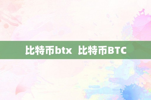 比特币btx  比特币BTC