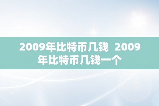 2009年比特币几钱  2009年比特币几钱一个