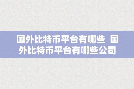 国外比特币平台有哪些  国外比特币平台有哪些公司