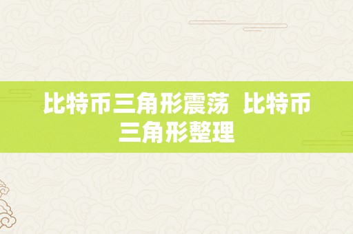 比特币三角形震荡  比特币三角形整理