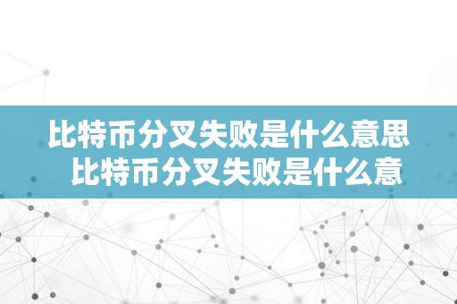 比特币分叉失败是什么意思  比特币分叉失败是什么意思啊