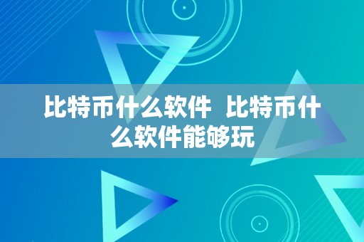 比特币什么软件  比特币什么软件能够玩