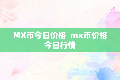 MX币今日价格  mx币价格今日行情