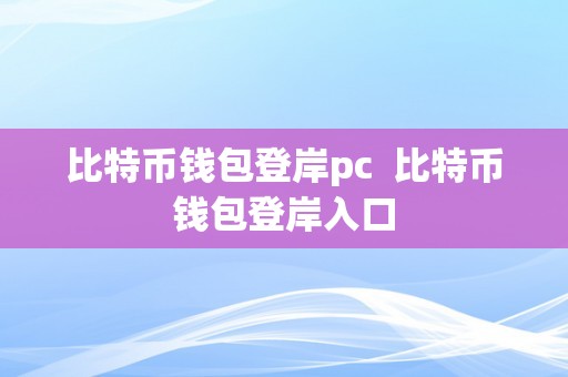 比特币钱包登岸pc  比特币钱包登岸入口