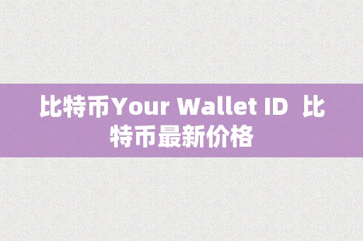 比特币Your Wallet ID  比特币最新价格