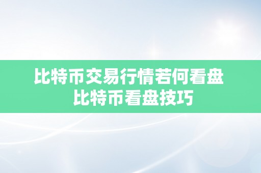 比特币交易行情若何看盘  比特币看盘技巧