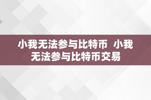 小我无法参与比特币  小我无法参与比特币交易