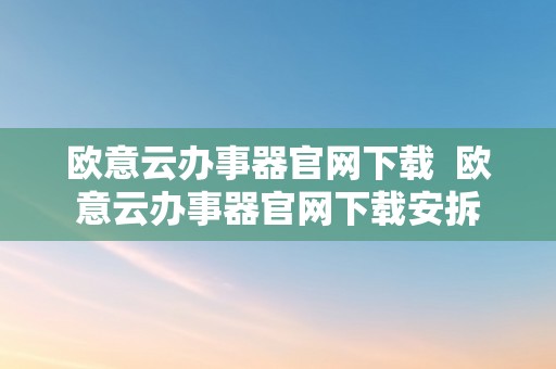 欧意云办事器官网下载  欧意云办事器官网下载安拆