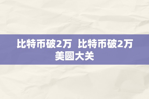 比特币破2万  比特币破2万美圆大关