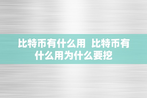 比特币有什么用  比特币有什么用为什么要挖