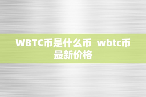 WBTC币是什么币  wbtc币最新价格