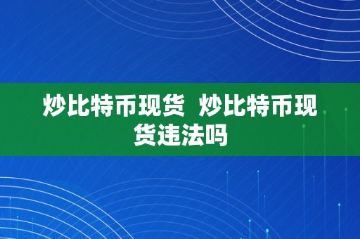 炒比特币现货  炒比特币现货违法吗