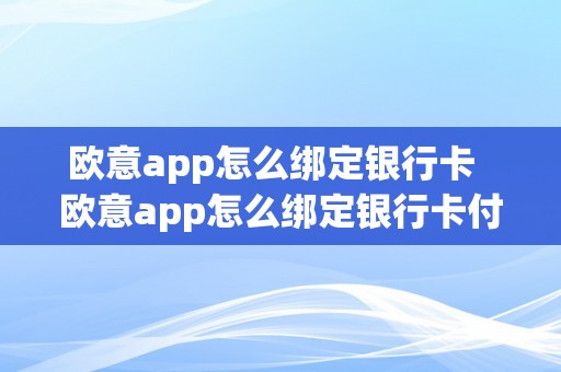 欧意app怎么绑定银行卡  欧意app怎么绑定银行卡付款