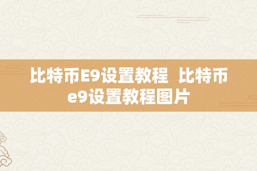 比特币E9设置教程  比特币e9设置教程图片