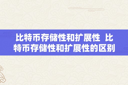 比特币存储性和扩展性  比特币存储性和扩展性的区别