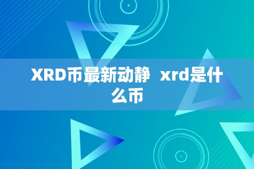 XRD币最新动静  xrd是什么币