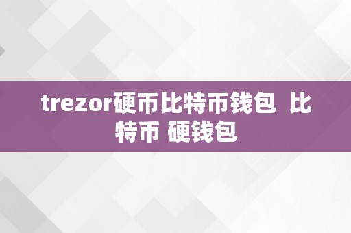 trezor硬币比特币钱包  比特币 硬钱包