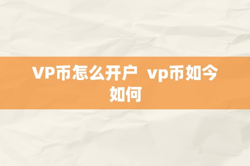 VP币怎么开户  vp币如今如何