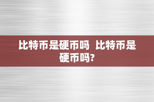 比特币是硬币吗  比特币是硬币吗?