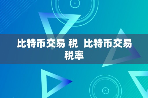 比特币交易 税  比特币交易税率