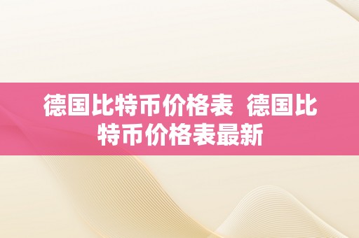 德国比特币价格表  德国比特币价格表最新