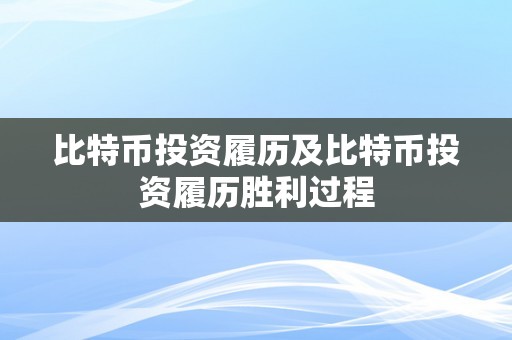 比特币投资履历及比特币投资履历胜利过程