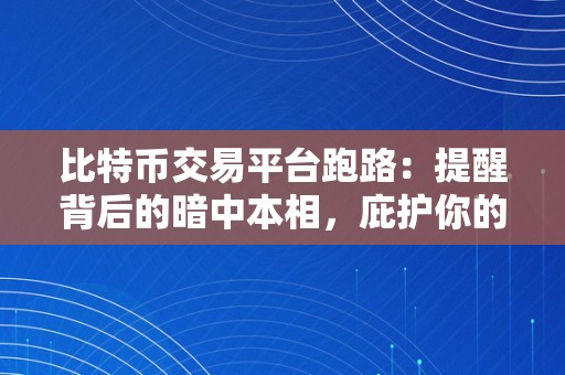 比特币交易平台跑路：提醒背后的暗中本相，庇护你的资产平安