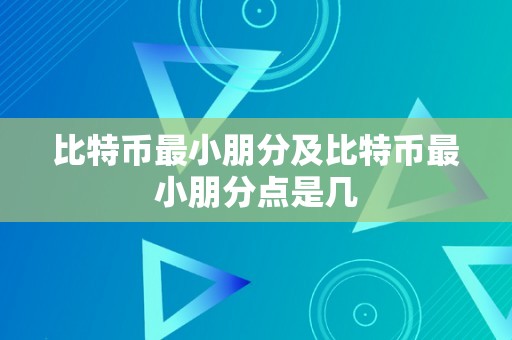 比特币最小朋分及比特币最小朋分点是几