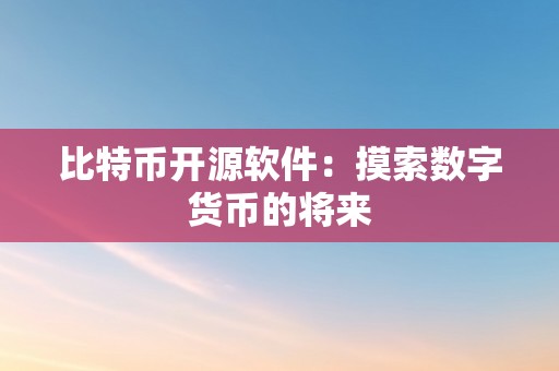 比特币开源软件：摸索数字货币的将来