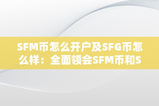 SFM币怎么开户及SFG币怎么样：全面领会SFM币和SFG币的开户流程及详细描述