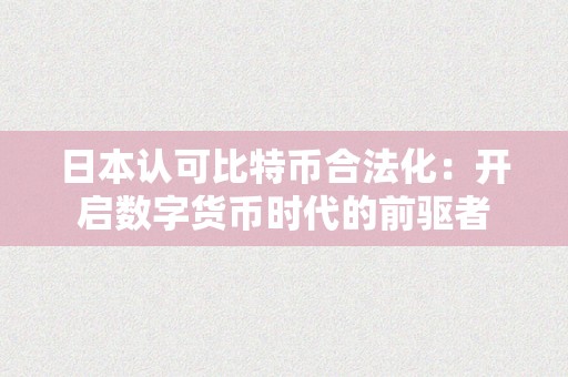 日本认可比特币合法化：开启数字货币时代的前驱者