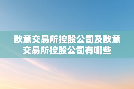 欧意交易所控股公司及欧意交易所控股公司有哪些