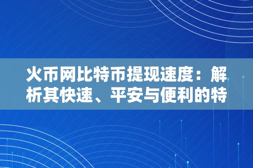 火币网比特币提现速度：解析其快速、平安与便利的特点