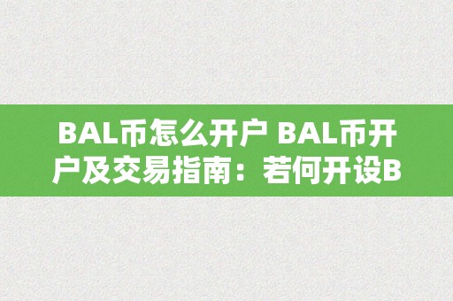 BAL币怎么开户 BAL币开户及交易指南：若何开设BAL币账户并停止交易 bal币若何交易