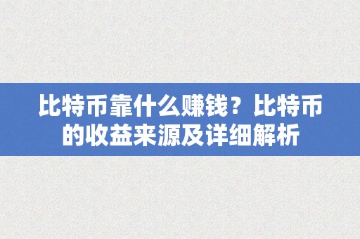 比特币靠什么赚钱？比特币的收益来源及详细解析