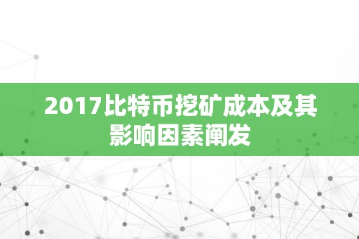 2017比特币挖矿成本及其影响因素阐发