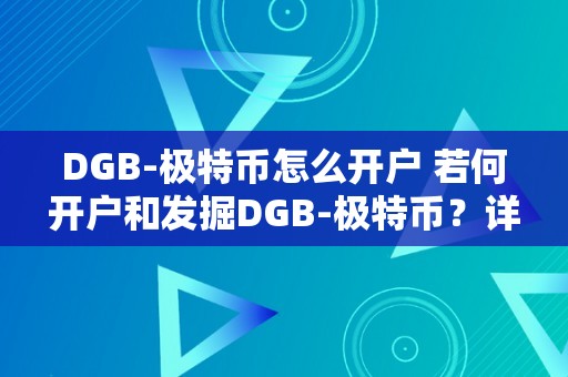 DGB-极特币怎么开户 若何开户和发掘DGB-极特币？详细指南和教程 极特币怎么挖