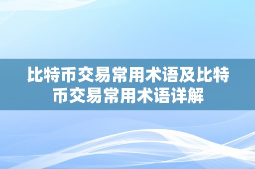 比特币交易常用术语及比特币交易常用术语详解