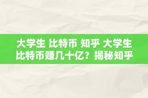 大学生 比特币 知乎 大学生比特币赚几十亿？揭秘知乎上的热议与理论 大学生比特币赚几十亿