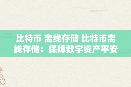 比特币 离线存储 比特币离线存储：保障数字资产平安的更佳理论 比特币离线存储