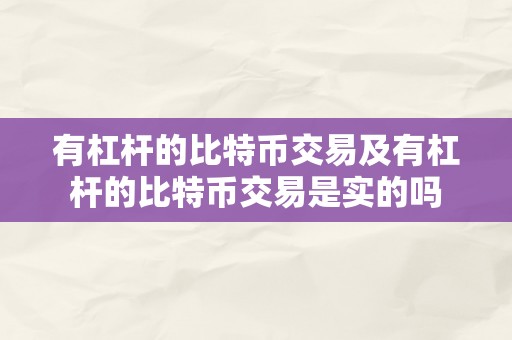 有杠杆的比特币交易及有杠杆的比特币交易是实的吗