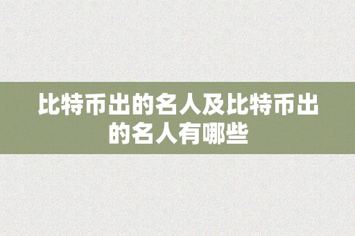 比特币出的名人及比特币出的名人有哪些