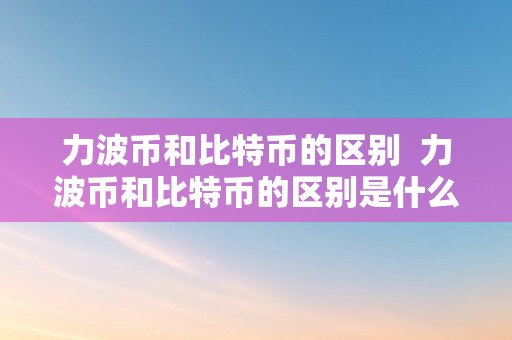 力波币和比特币的区别  力波币和比特币的区别是什么